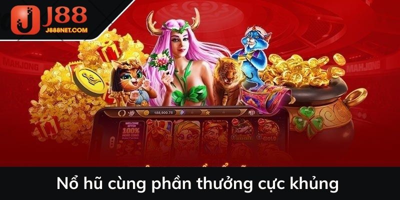 Nổ hũ cùng phần thưởng cực khủng